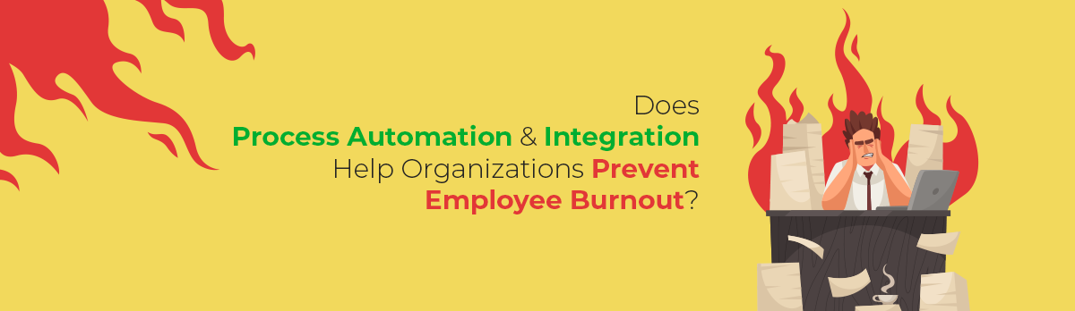 Does Process Automation And Integration Help Organizations Prevent Employee Burnout?