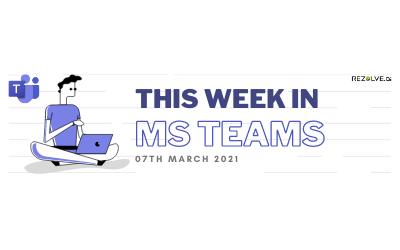 This Week In Microsoft Teams - 7th March 2021