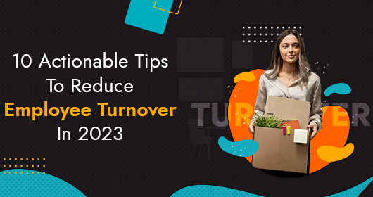 10 Actionable Tips To Reduce Employee Turnover In 2023