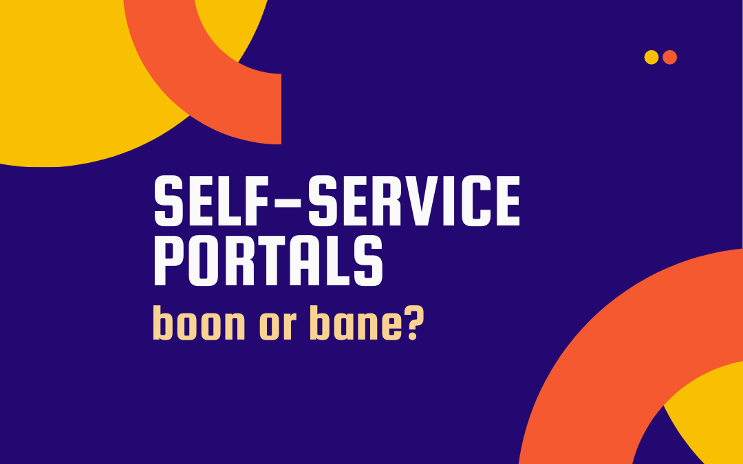 Self-Service Portals: A Boon Or Bane?