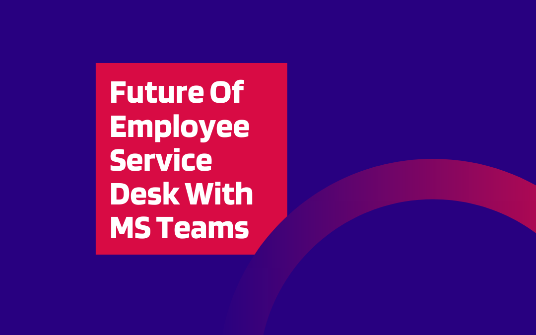 Future Of Employee Service Desk With Ms Teams