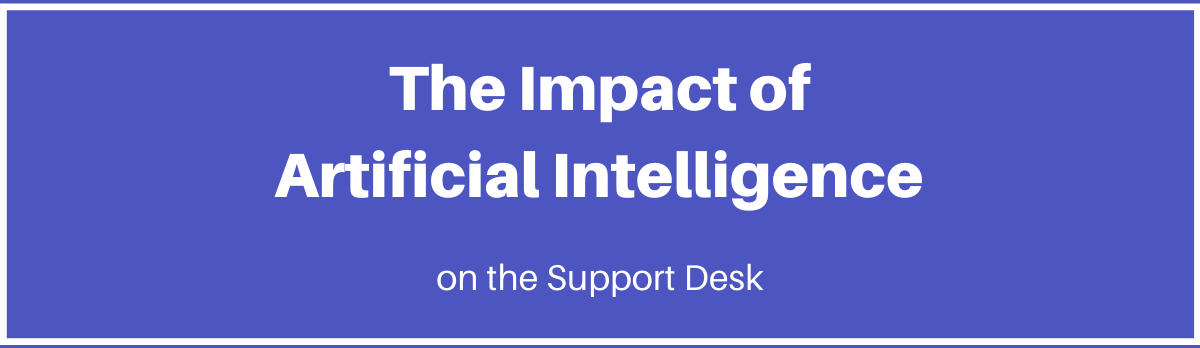 The Impact Of Artificial Intelligence On The Support Desk