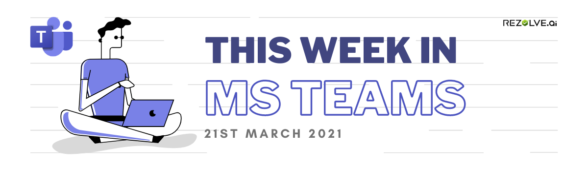 This Week In Microsoft Teams - 21St March 2021