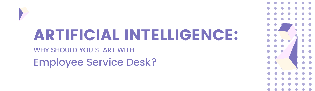 Artificial Intelligence: Why Should You Start With Employee Service Desk?