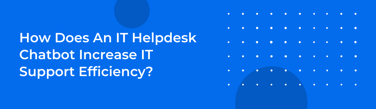 How Does An It Helpdesk Chatbot Increase It Support Efficiency?