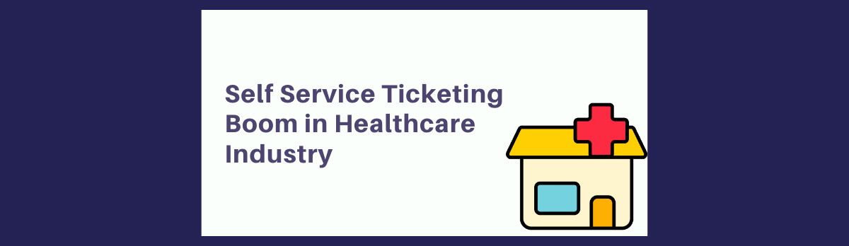 Self Service Ticketing Boom In Healthcare Industry