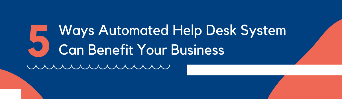 5 Ways Automated Help Desk System Can Benefit Your Business