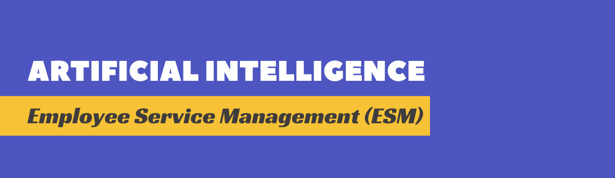 Artificial Intelligence And Employee Service Management (Esm)