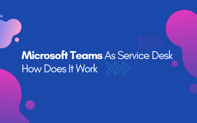 Ms Teams As Service Desk - How Does It Work