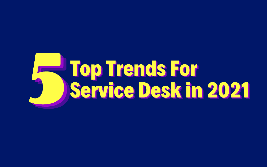Top 5 Trends For Service Desks In 2021