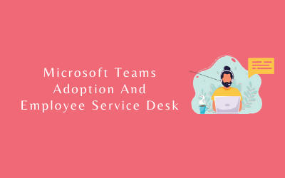 Microsoft Teams Adoption And Employee Service Desk