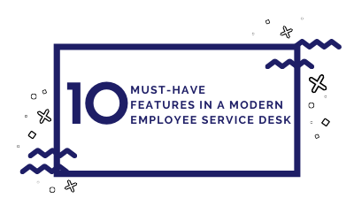 10 Must-Have Features In A Modern Employee Service Desk