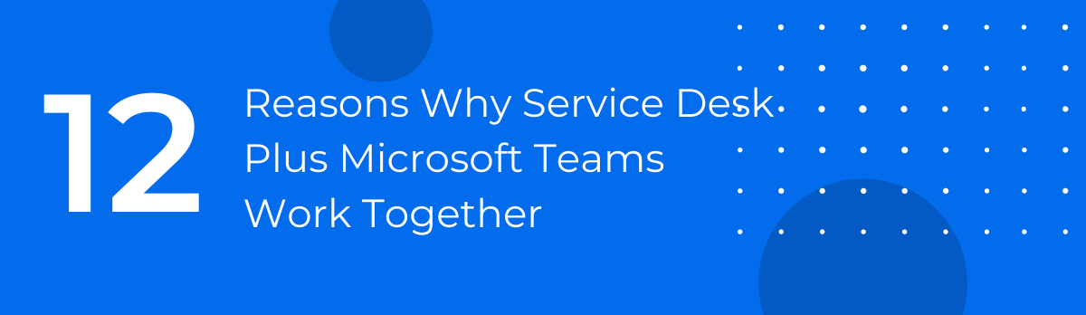 12 Reasons Why Microsoft Teams Integrated Helpdesk Works The Best