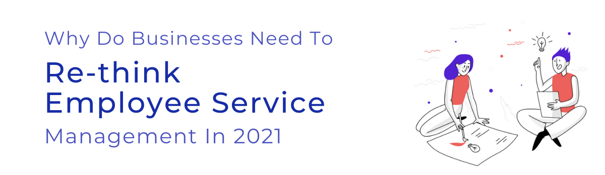 Why Do Businesses Need To Re-Think Employee Service Management In 2021?