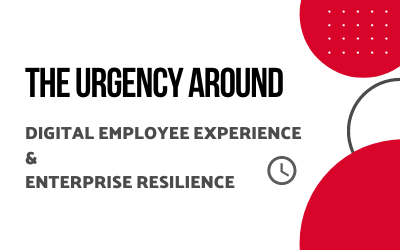 The Urgency Around Digital Employee Experience And Enterprise Resilience