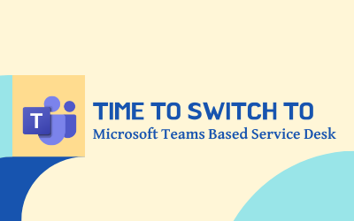 Time To Switch To Microsoft Teams Based Service Desk