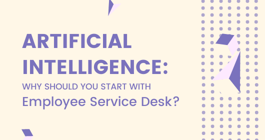 Artificial Intelligence: Why Should You Start With Employee Service Desk?