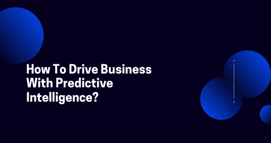 How To Drive Business With Predictive Intelligence?