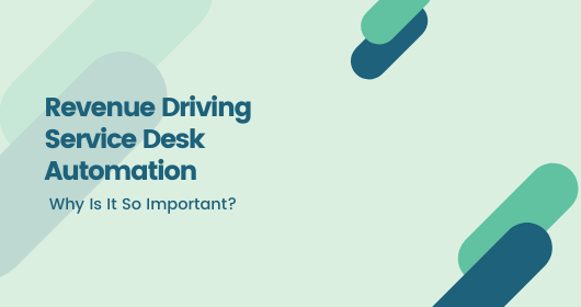 Revenue Driving Service Desk Automation: Why Is It So Important?