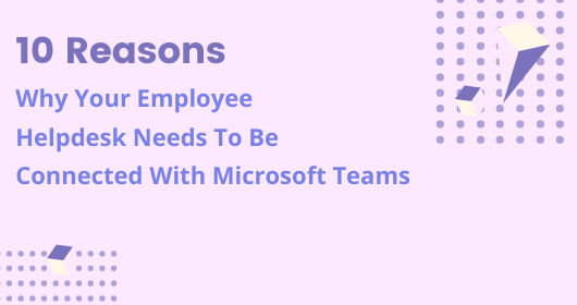 10 Reasons Why Your Employee Helpdesk Needs To Be Connected With Microsoft Teams