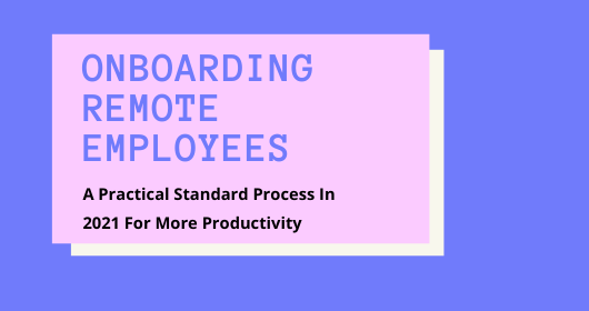 Onboarding Remote Employees: A Practical Standard Process In 2021 For More Productivity