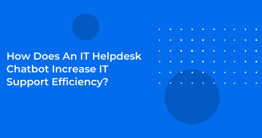 How Does An It Helpdesk Chatbot Increase It Support Efficiency?