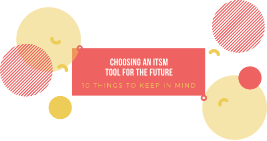 Choosing An Itsm Tool For The Future – 10 Things To Keep In Mind