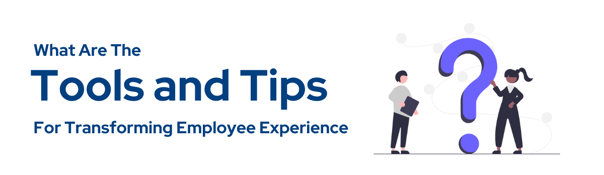 What Are The Tools And Tips For Transforming Employee Experience?