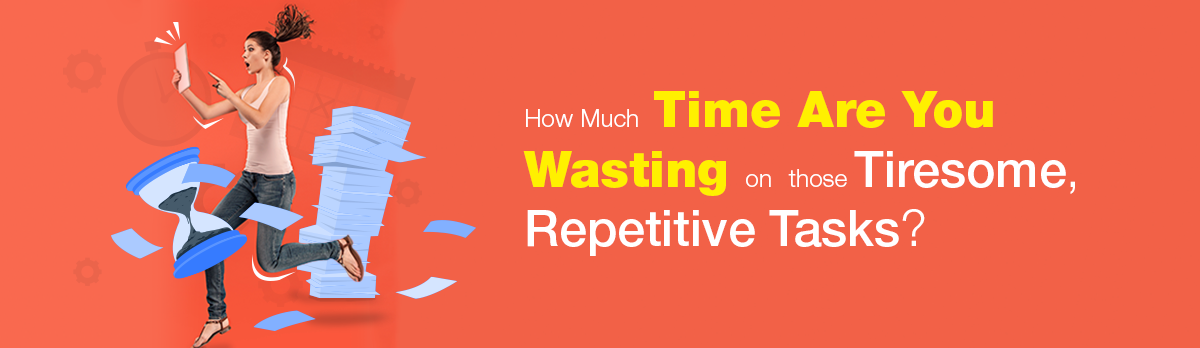 How Much Time Are You Wasting On Those Tiresome, Repetitive Tasks?