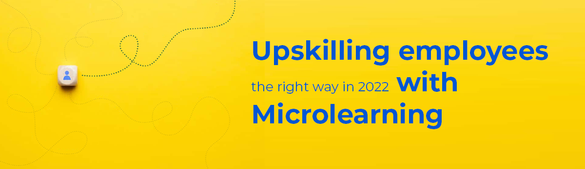 Upskilling Employees The Right Way In 2022 With Microlearning