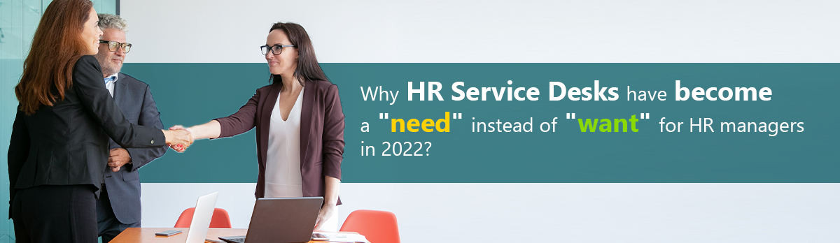 Why Hr Service Desks Have Become A "Need" Instead Of "Want" For Hr Managers In 2022?