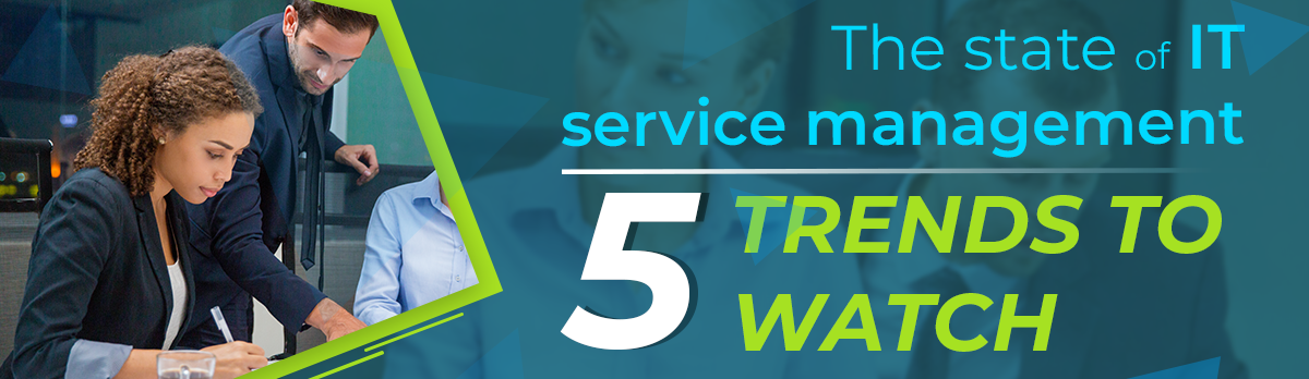 The State Of It Service Management: 5 Trends To Watch