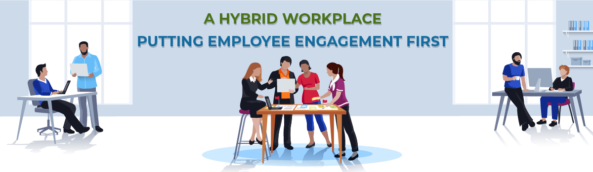 A Hybrid Workplace: Putting Employee Engagement First