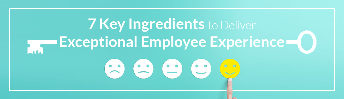 7 Key Ingredients To Deliver Exceptional Employee Experience