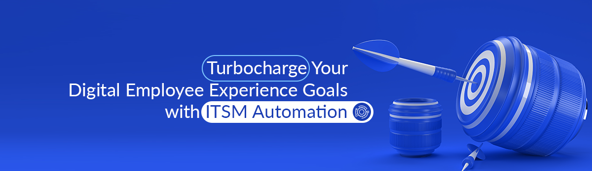 Turbocharge Your Digital Employee Experience Goals With Itsm Automation