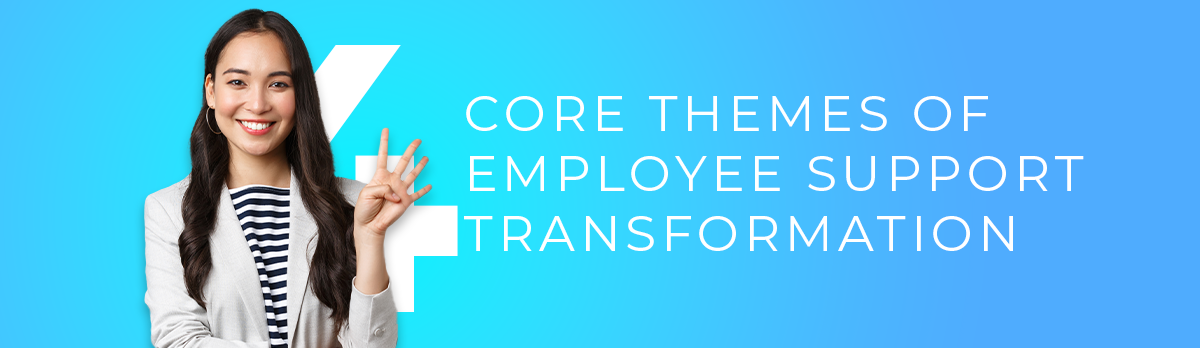 Four Core Themes Of Employee Support Transformation