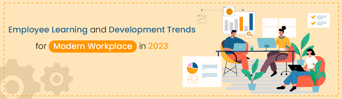 Employee Learning And Development Trends For Modern Workplace In 2023