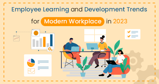 Employee Learning And Development Trends For Modern Workplace In 2023