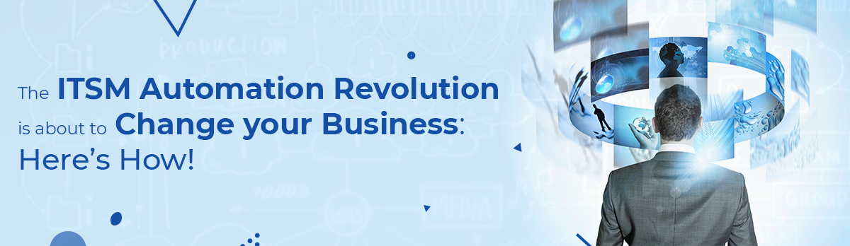 The Itsm Automation Revolution Is About To Change Your Business: Here’S How!