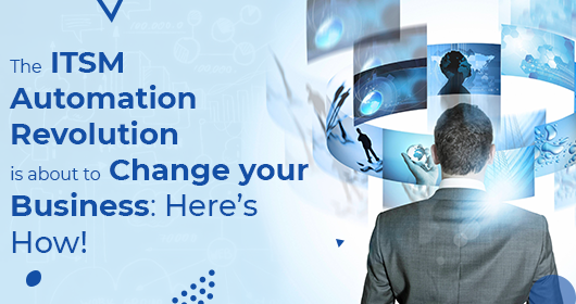 The Itsm Automation Revolution Is About To Change Your Business: Here’S How!