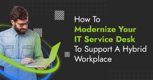 How To Modernize Your It Service Desk To Support A Hybrid Workplace