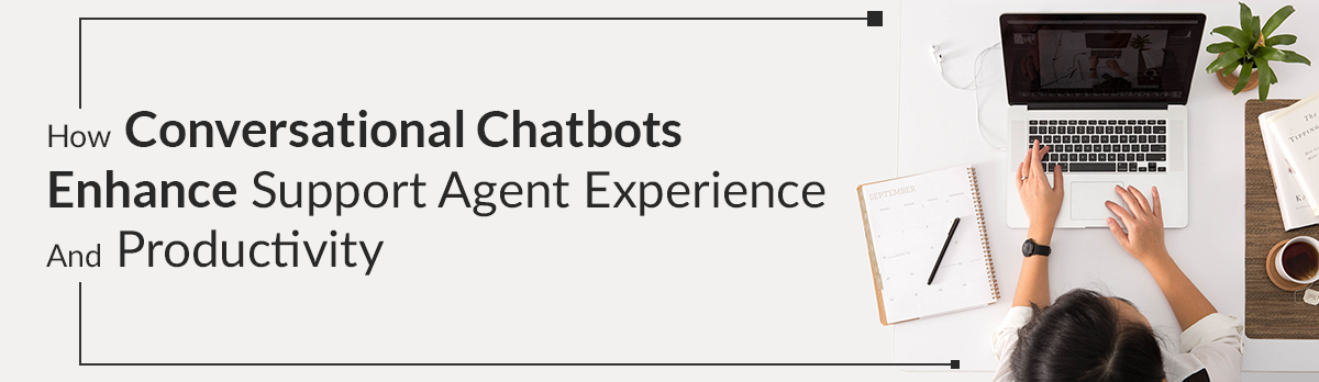 How Conversational Chatbots Enhance Support Agent Experience And Productivity