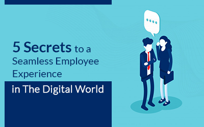 5 Secrets To A Seamless Employee Experience In The Digital World