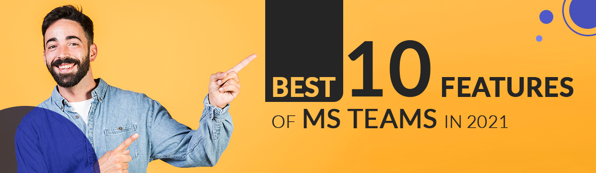 Best 10 Features Of Microsoft Teams In 2021