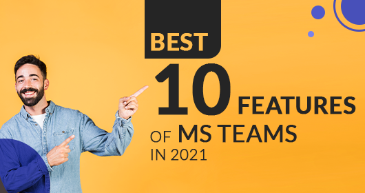 Best 10 Features Of Microsoft Teams In 2021