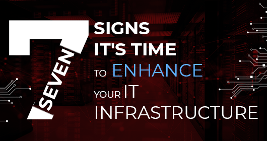 Seven Signs It'S Time To Enhance Your It Infrastructure