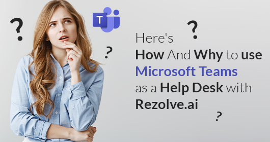 Here'S How And Why To Use Microsoft Teams As A Help Desk With Rezolve.Ai