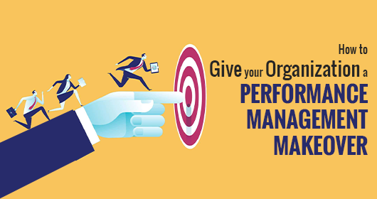 How To Give Your Organization A Performance Management Makeover