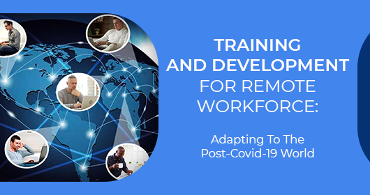 Training And Development For Remote Workforce: Adapting To The Post-Covid-19 World
