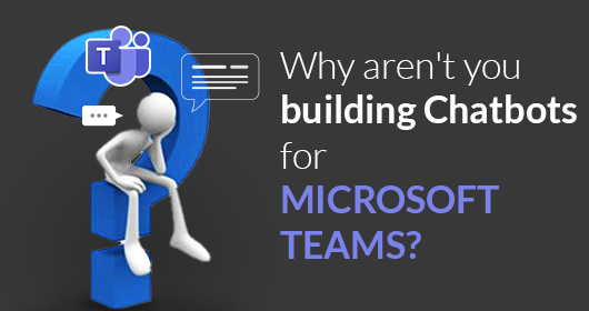 Why Aren'T You Building Chatbots For Microsoft Teams?